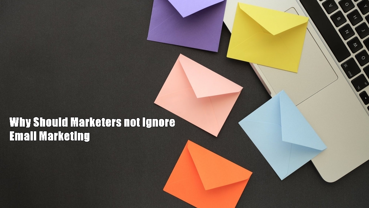 Why Should Marketers not Ignore Email Marketing