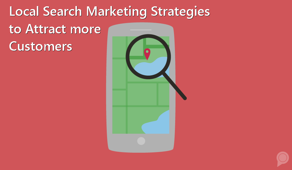 Local Search Marketing Strategies to Attract more Customers