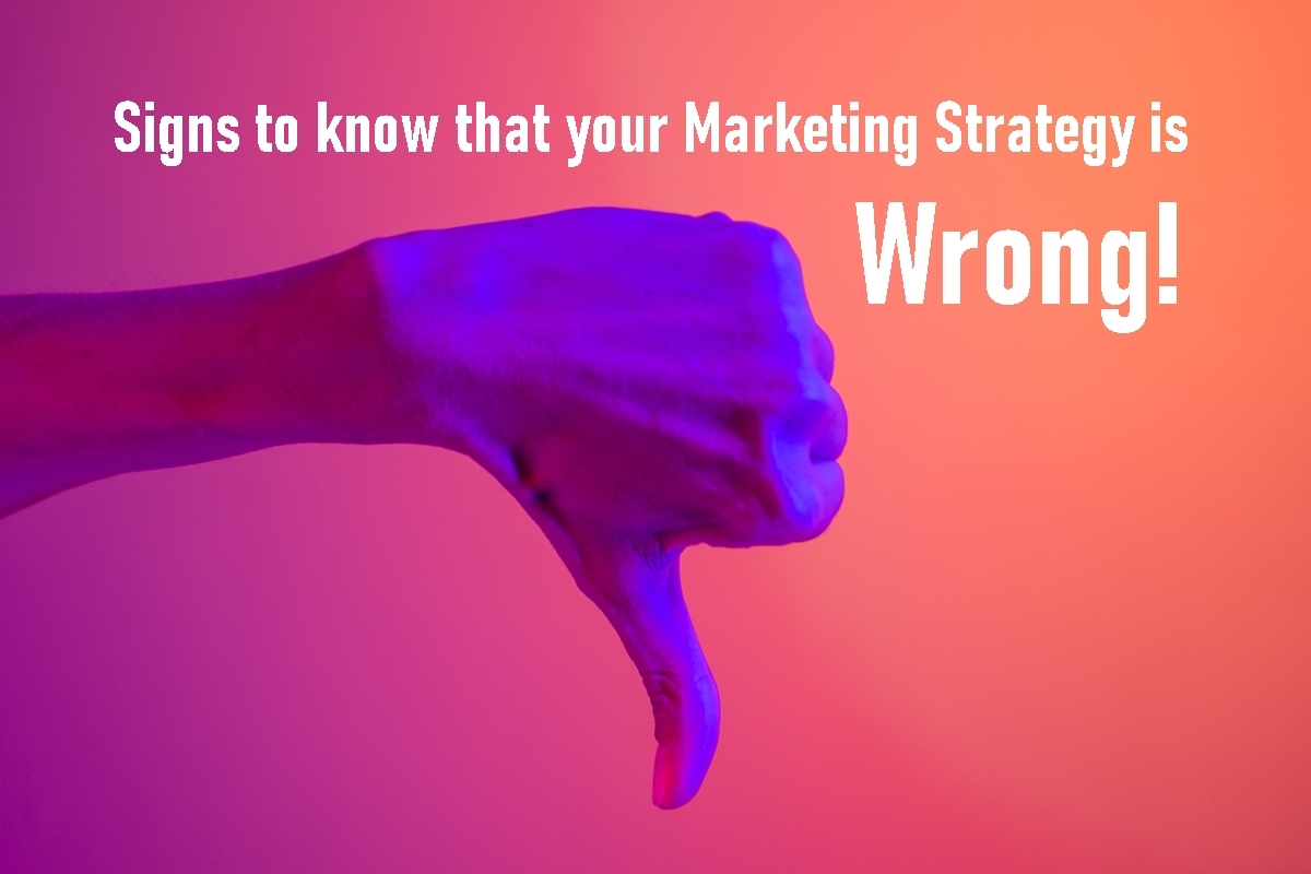 Signs to know that your marketing strategy is wrong